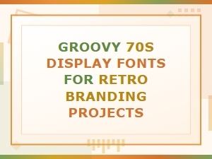 Groovy 70s Display Fonts for Retro Branding Projects