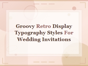 Groovy Retro Display Typography Styles for Wedding Invitations