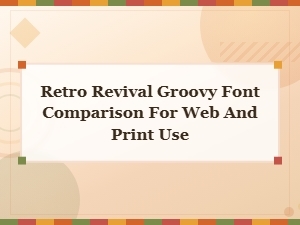Retro Revival Groovy Font Comparison for Web and Print